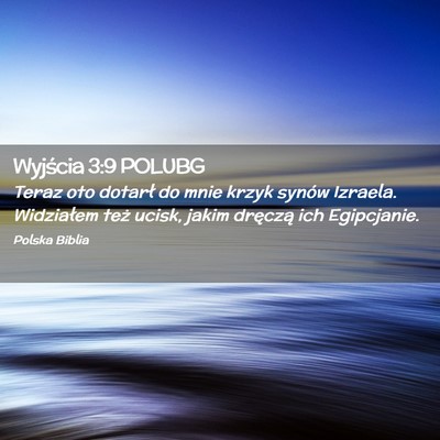 Picture 02 - Wyjścia 3:9 POLUBG - Teraz oto dotarł do mnie krzyk synów Izraela. - Bible Verse Picture