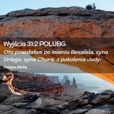 Picture 02 - Wyjścia 31:2 POLUBG - Oto powołałem po imieniu Besalela, syna Uriego, - Bible Verse Picture