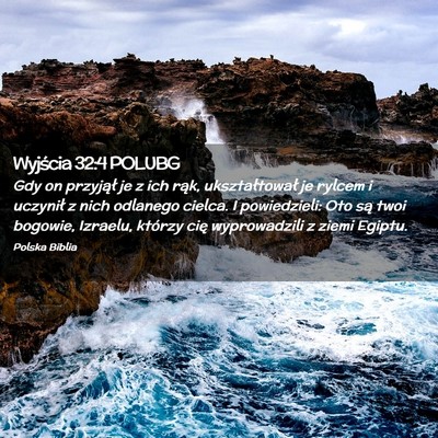Picture 02 - Wyjścia 32:4 POLUBG - Gdy on przyjął je z ich rąk, ukształtował je - Bible Verse Picture