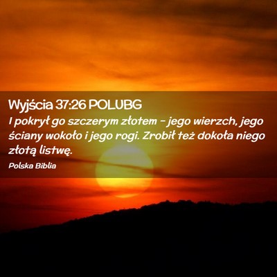 Picture 02 - Wyjścia 37:26 POLUBG - I pokrył go szczerym złotem – jego wierzch, - Bible Verse Picture