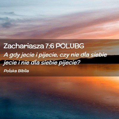 Picture 02 - Zachariasza 7:6 POLUBG - A gdy jecie i pijecie, czy nie dla siebie jecie i - Bible Verse Picture