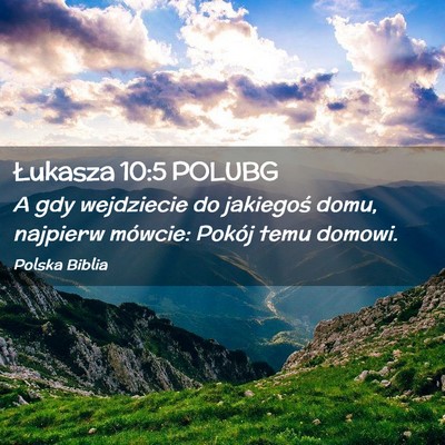 Picture 02 - Łukasza 10:5 POLUBG - A gdy wejdziecie do jakiegoś domu, najpierw - Bible Verse Picture