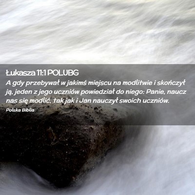 Picture 02 - Łukasza 11:1 POLUBG - A gdy przebywał w jakimś miejscu na modlitwie i - Bible Verse Picture