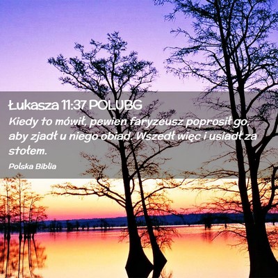 Picture 02 - Łukasza 11:37 POLUBG - Kiedy to mówił, pewien faryzeusz poprosił go, - Bible Verse Picture