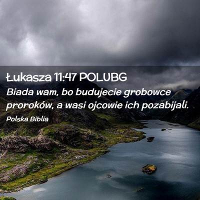 Picture 02 - Łukasza 11:47 POLUBG - Biada wam, bo budujecie grobowce proroków, a - Bible Verse Picture