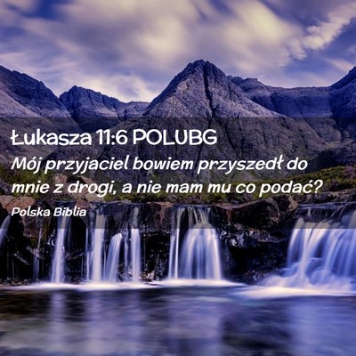 Picture 02 - Łukasza 11:6 POLUBG - Mój przyjaciel bowiem przyszedł do mnie z - Bible Verse Picture