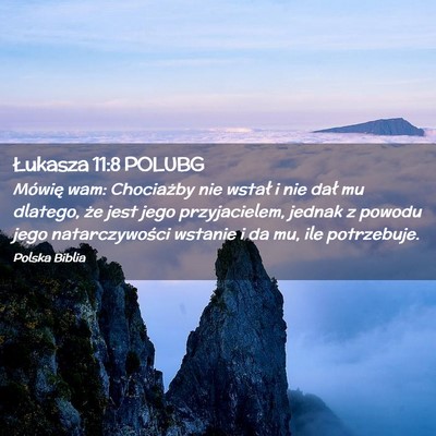 Picture 02 - Łukasza 11:8 POLUBG - Mówię wam: Chociażby nie wstał i nie dał mu - Bible Verse Picture