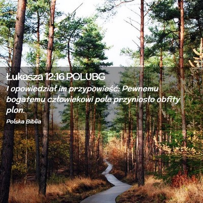 Picture 02 - Łukasza 12:16 POLUBG - I opowiedział im przypowieść: Pewnemu bogatemu - Bible Verse Picture