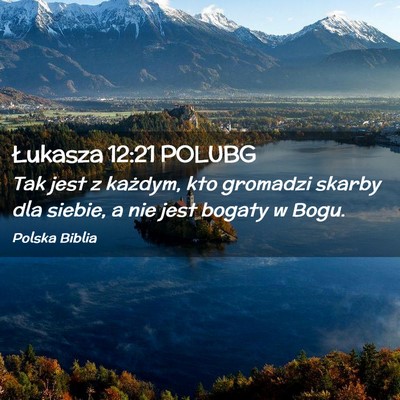 Picture 02 - Łukasza 12:21 POLUBG - Tak jest z każdym, kto gromadzi skarby dla - Bible Verse Picture