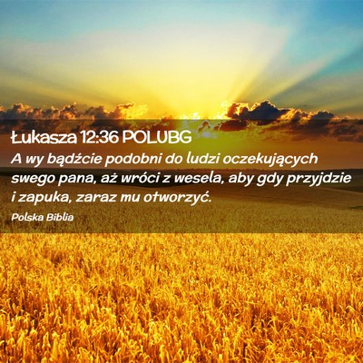 Picture 02 - Łukasza 12:36 POLUBG - A wy bądźcie podobni do ludzi oczekujących - Bible Verse Picture
