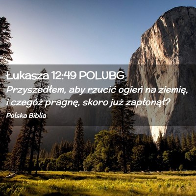 Picture 02 - Łukasza 12:49 POLUBG - Przyszedłem, aby rzucić ogień na ziemię, i - Bible Verse Picture
