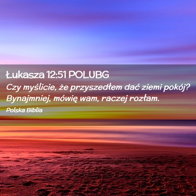 Picture 02 - Łukasza 12:51 POLUBG - Czy myślicie, że przyszedłem dać ziemi - Bible Verse Picture