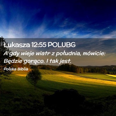 Picture 02 - Łukasza 12:55 POLUBG - A gdy wieje wiatr z południa, mówicie: Będzie - Bible Verse Picture
