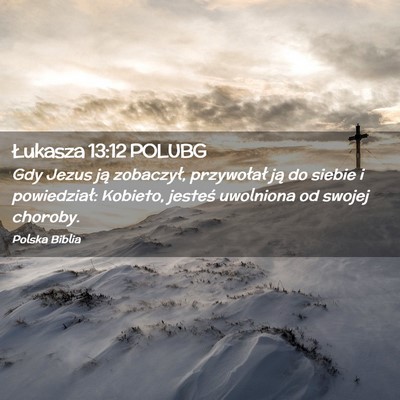 Picture 02 - Łukasza 13:12 POLUBG - Gdy Jezus ją zobaczył, przywołał ją do - Bible Verse Picture