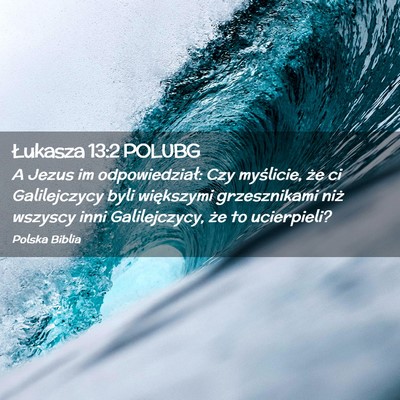 Picture 02 - Łukasza 13:2 POLUBG - A Jezus im odpowiedział: Czy myślicie, że ci - Bible Verse Picture
