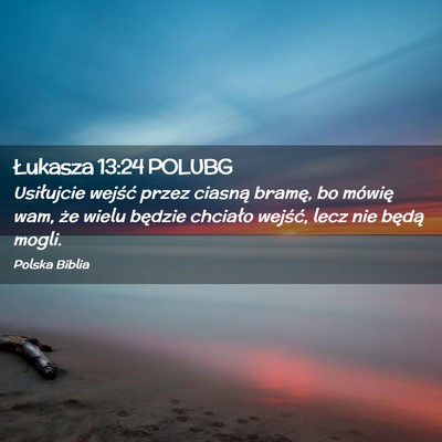 Picture 02 - Łukasza 13:24 POLUBG - Usiłujcie wejść przez ciasną bramę, bo - Bible Verse Picture