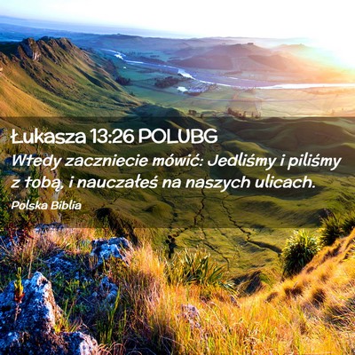 Picture 02 - Łukasza 13:26 POLUBG - Wtedy zaczniecie mówić: Jedliśmy i piliśmy z - Bible Verse Picture