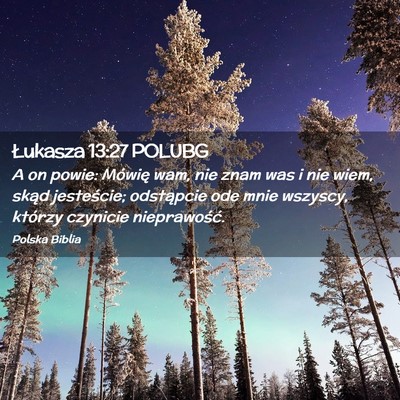 Picture 02 - Łukasza 13:27 POLUBG - A on powie: Mówię wam, nie znam was i nie wiem, - Bible Verse Picture