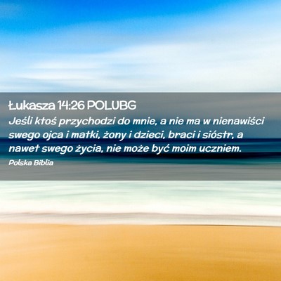 Picture 02 - Łukasza 14:26 POLUBG - Jeśli ktoś przychodzi do mnie, a nie ma w - Bible Verse Picture