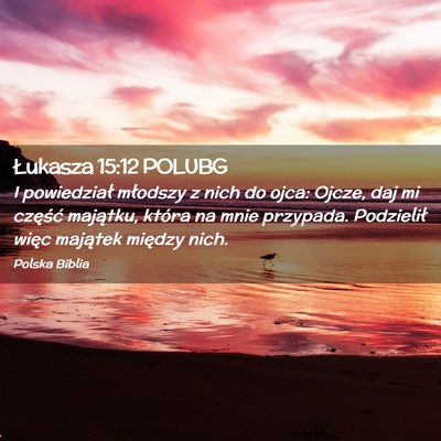 Picture 02 - Łukasza 15:12 POLUBG - I powiedział młodszy z nich do ojca: Ojcze, daj - Bible Verse Picture