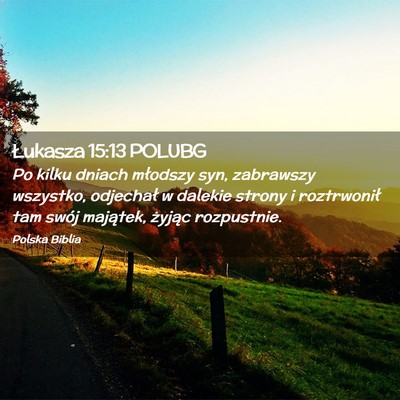 Picture 02 - Łukasza 15:13 POLUBG - Po kilku dniach młodszy syn, zabrawszy wszystko, - Bible Verse Picture