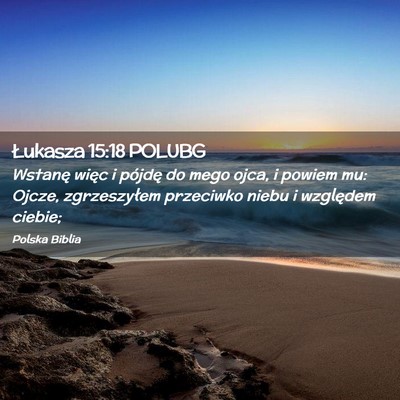 Picture 02 - Łukasza 15:18 POLUBG - Wstanę więc i pójdę do mego ojca, i powiem - Bible Verse Picture