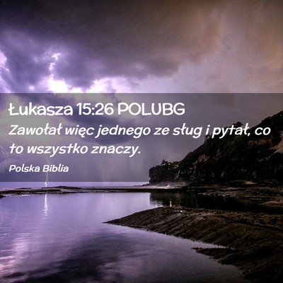 Picture 02 - Łukasza 15:26 POLUBG - Zawołał więc jednego ze sług i pytał, co to - Bible Verse Picture