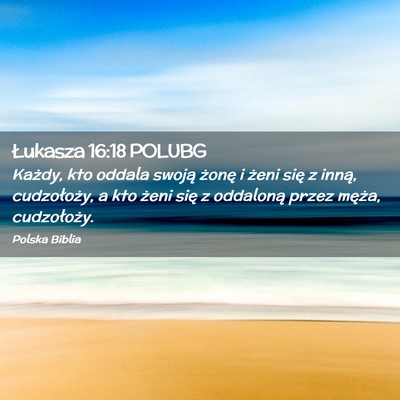 Picture 02 - Łukasza 16:18 POLUBG - Każdy, kto oddala swoją żonę i żeni się z - Bible Verse Picture