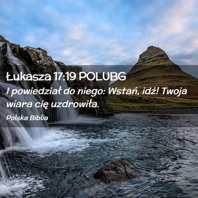 Picture 02 - Łukasza 17:19 POLUBG - I powiedział do niego: Wstań, idź! Twoja wiara - Bible Verse Picture