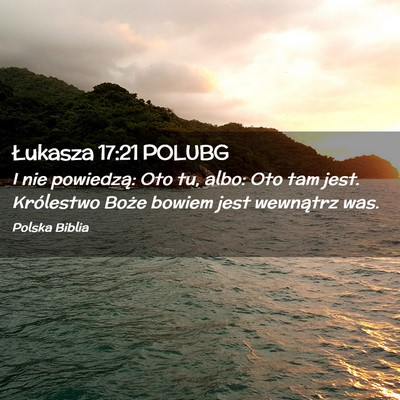 Picture 02 - Łukasza 17:21 POLUBG - I nie powiedzą: Oto tu, albo: Oto tam jest. - Bible Verse Picture