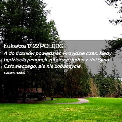 Picture 02 - Łukasza 17:22 POLUBG - A do uczniów powiedział: Przyjdzie czas, kiedy - Bible Verse Picture