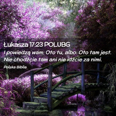 Picture 02 - Łukasza 17:23 POLUBG - I powiedzą wam: Oto tu, albo: Oto tam jest. Nie - Bible Verse Picture