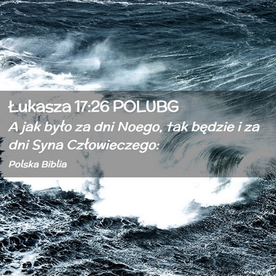 Picture 02 - Łukasza 17:26 POLUBG - A jak było za dni Noego, tak będzie i za dni - Bible Verse Picture