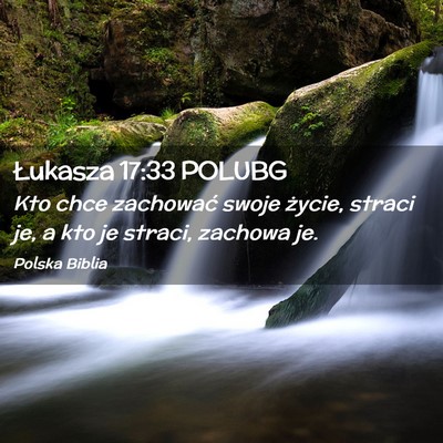 Picture 02 - Łukasza 17:33 POLUBG - Kto chce zachować swoje życie, straci je, a kto - Bible Verse Picture