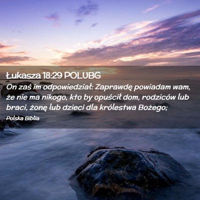 Picture 02 - Łukasza 18:29 POLUBG - On zaś im odpowiedział: Zaprawdę powiadam wam, - Bible Verse Picture