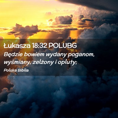 Picture 02 - Łukasza 18:32 POLUBG - Będzie bowiem wydany poganom, wyśmiany, - Bible Verse Picture