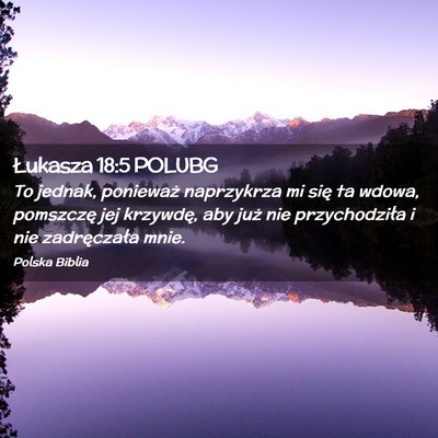 Picture 02 - Łukasza 18:5 POLUBG - To jednak, ponieważ naprzykrza mi się ta wdowa, - Bible Verse Picture