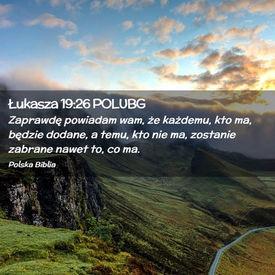 Picture 02 - Łukasza 19:26 POLUBG - Zaprawdę powiadam wam, że każdemu, kto ma, - Bible Verse Picture