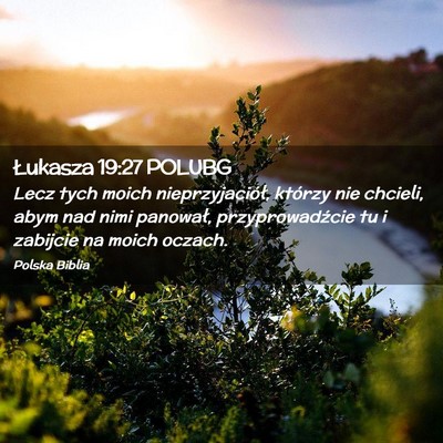 Picture 02 - Łukasza 19:27 POLUBG - Lecz tych moich nieprzyjaciół, którzy nie - Bible Verse Picture