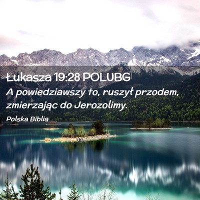 Picture 02 - Łukasza 19:28 POLUBG - A powiedziawszy to, ruszył przodem, zmierzając - Bible Verse Picture