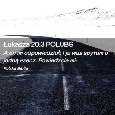 Picture 02 - Łukasza 20:3 POLUBG - A on im odpowiedział: I ja was spytam o jedną - Bible Verse Picture