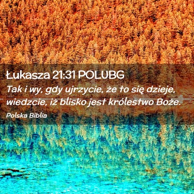 Picture 02 - Łukasza 21:31 POLUBG - Tak i wy, gdy ujrzycie, że to się dzieje, - Bible Verse Picture
