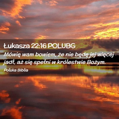 Picture 02 - Łukasza 22:16 POLUBG - Mówię wam bowiem, że nie będę jej więcej - Bible Verse Picture