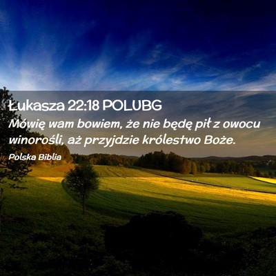 Picture 02 - Łukasza 22:18 POLUBG - Mówię wam bowiem, że nie będę pił z owocu - Bible Verse Picture