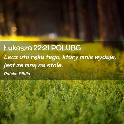 Picture 02 - Łukasza 22:21 POLUBG - Lecz oto ręka tego, który mnie wydaje, jest ze - Bible Verse Picture
