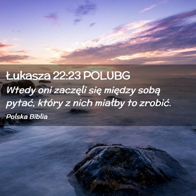 Picture 02 - Łukasza 22:23 POLUBG - Wtedy oni zaczęli się między sobą pytać, - Bible Verse Picture