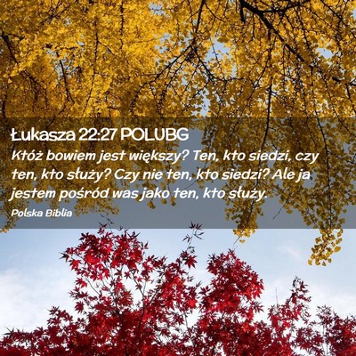 Picture 02 - Łukasza 22:27 POLUBG - Któż bowiem jest większy? Ten, kto siedzi, czy - Bible Verse Picture