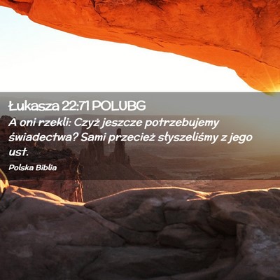 Picture 02 - Łukasza 22:71 POLUBG - A oni rzekli: Czyż jeszcze potrzebujemy - Bible Verse Picture