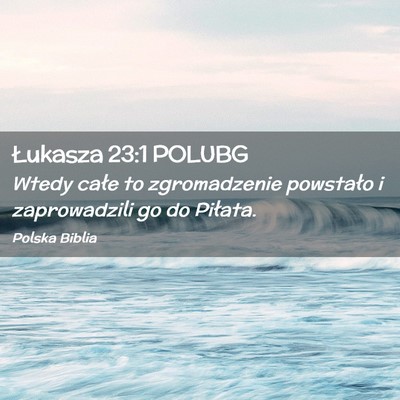Picture 02 - Łukasza 23:1 POLUBG - Wtedy całe to zgromadzenie powstało i - Bible Verse Picture
