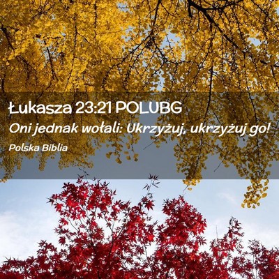 Picture 02 - Łukasza 23:21 POLUBG - Oni jednak wołali: Ukrzyżuj, ukrzyżuj - Bible Verse Picture